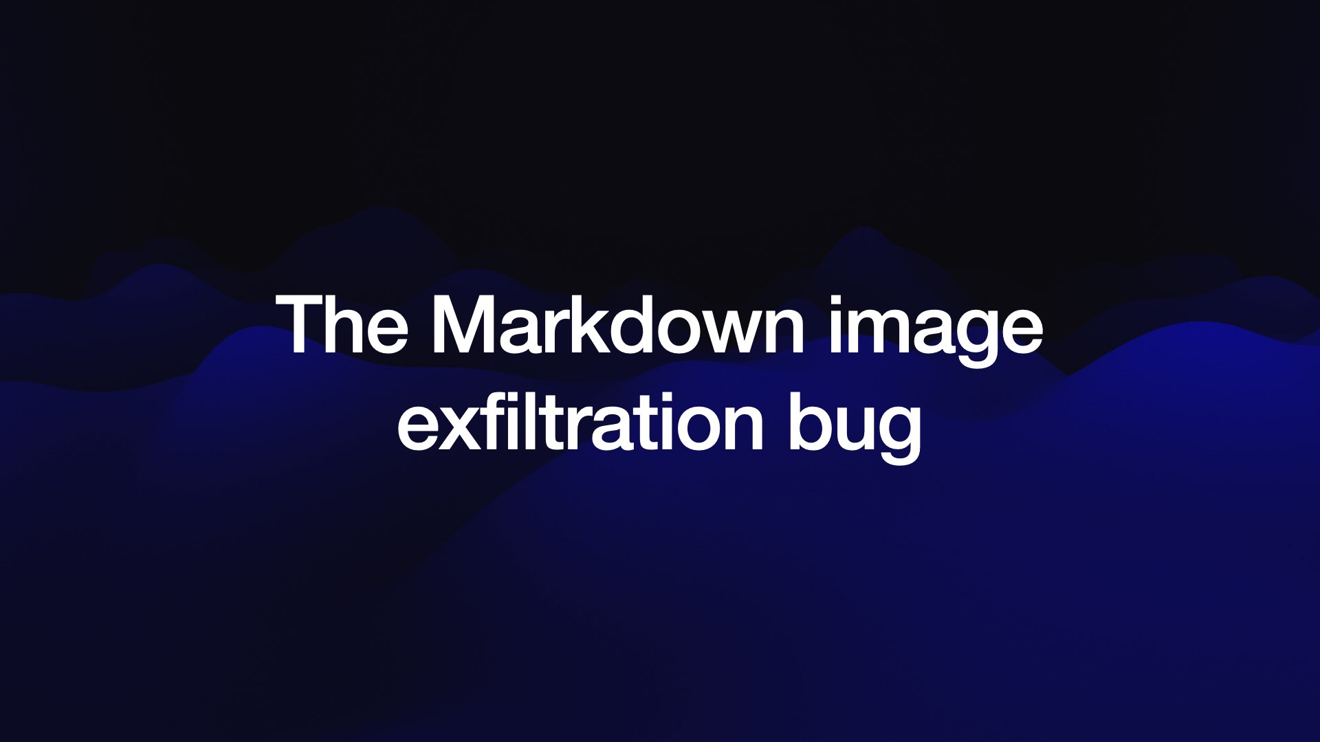 The Markdown image exfiltration bug