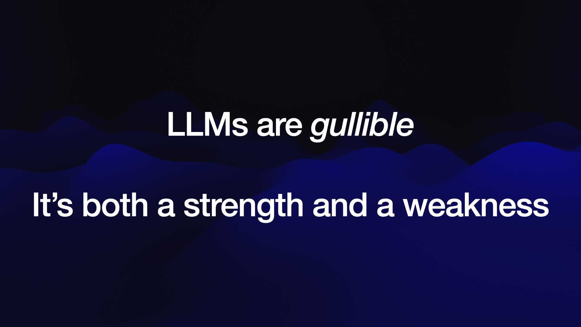 LLMs are gullible It’s both a strength and a weakness